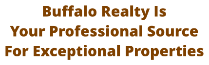 Buffalo Realty Is  Your Professional Source  For Exceptional Properties