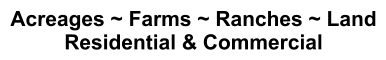 Acreages ~ Farms ~ Ranches ~ Land Residential & Commercial